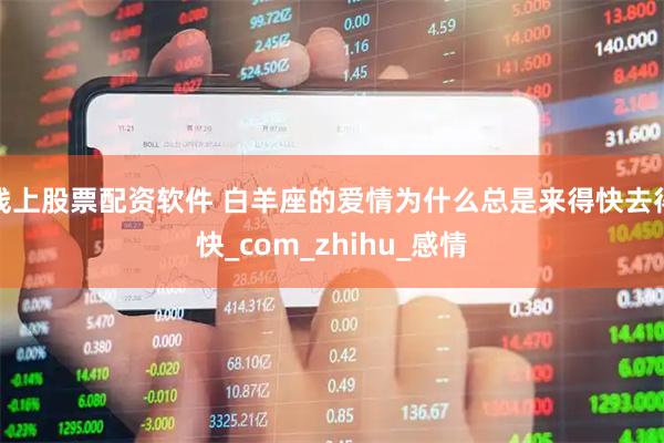 线上股票配资软件 白羊座的爱情为什么总是来得快去得快_com_zhihu_感情