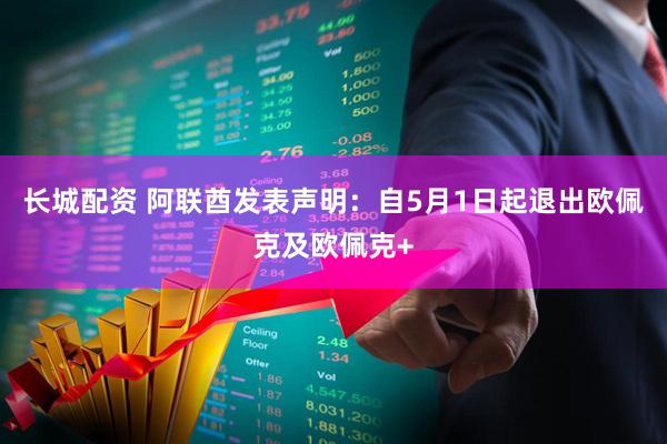 长城配资 阿联酋发表声明：自5月1日起退出欧佩克及欧佩克+